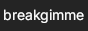 breakgimme